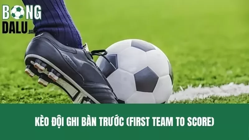 Kèo đội ghi bàn trước
